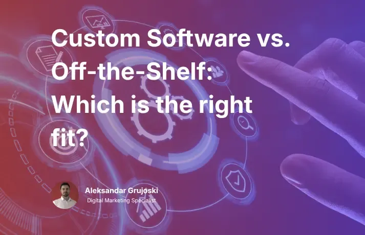 Custom Software vs Off-the-Shelf Solution